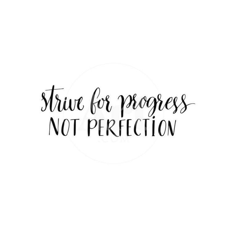 Strive for Progress Not Perfection