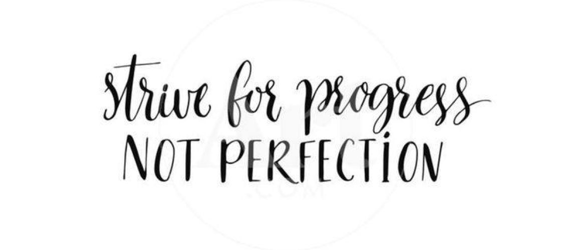 Strive for Progress Not Perfection